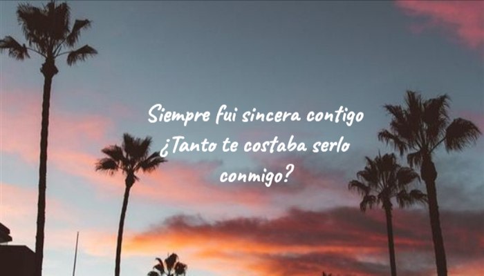 Frases de Desamor - Siempre fui sincera contigo ¿Tanto te costaba serlo conmigo?