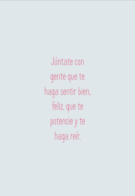 Frases de Alegría - Júntate con gente que te haga sentir bien, feliz, que te potencie y te haga reír.