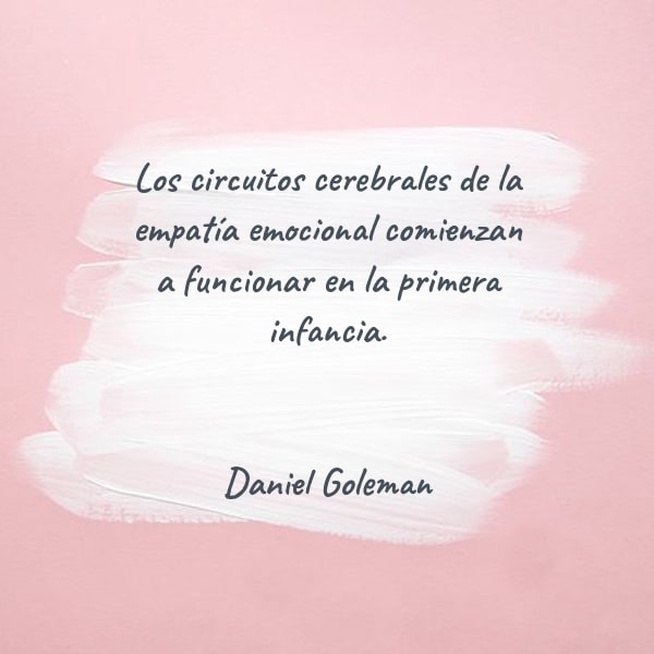 Crea Tu Frase – Los circuitos cerebrales de la empatía emocional comienzan  a funcionar en la primera infancia. Daniel Goleman