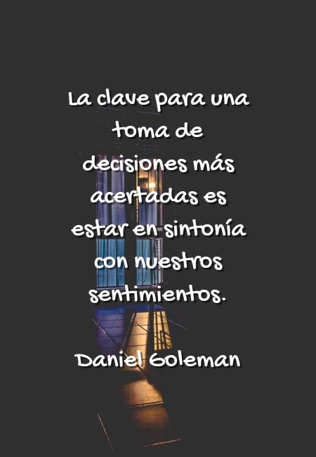 Crea Tu Frase – Frase #55718: La clave para una toma de decisiones más  acertadas es estar en sintonía con nuestros sentimientos. Daniel Goleman