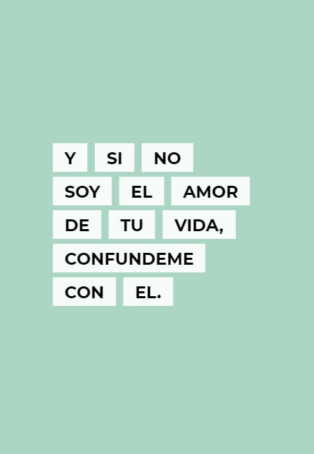 Frases de Desamor - y si no soy el amor de tu vida, confundeme con el.