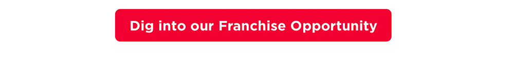 Dig into our Franchise Opportunity