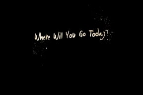 Where Will You Go Today? • You