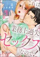 これは業務上過失セックスなので！ 男やもめなおじさまと処女作家の10年越しの純愛（分冊版） 【第11話】