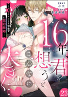 16年、君を想うとこんなに大きく… ～XLなエリート捜査官と契約結婚～（分冊版） 【第23話】