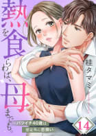 【フルカラー】熱を食らわば、母までも。～バツイチ４０歳は想定外に恋煩い14巻