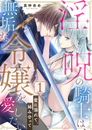 淫呪の騎士は、無垢な令嬢を愛したい～蜜に溺れて、絡み合って～