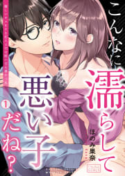 こんなに濡らして悪い子だね？～優しいキスをする恋人上司は脱いだら凄かった1巻