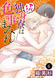 ヤバすぎ・独身寮は色事まみれ　6巻