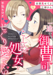 全部見せてよ三畑さん 一途な御曹司はこじらせ処女をじっくり愛でたい（分冊版） 【第4話】