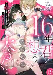 16年、君を想うとこんなに大きく… ～XLなエリート捜査官と契約結婚～（分冊版） 【第19話】