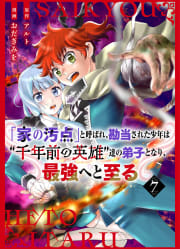 【分冊版】「家の汚点」と呼ばれ、勘当された少年は“千年前の英雄”達の弟子となり、最強へと至る（７）