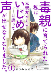 毒親に育てられた私は元親友からのいじめに遭って声が出せなくなりました。　1巻