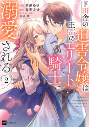 ド田舎の迫害令嬢は王都のエリート騎士に溺愛される2