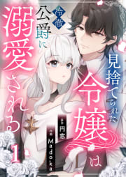 見捨てられた令嬢は冷徹公爵に溺愛される【合本版】　1巻