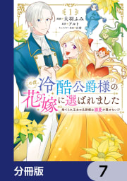 この度、冷酷公爵様の花嫁に選ばれました　捨てられ王女の旦那様は溺愛が隠せない!?【分冊版】　7