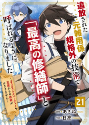 追放された元雑用係、規格外の技術で「最高の修繕師」と呼ばれるようになりました～SSSランクパーティーや王族からの依頼が止まりません～【分冊版】21巻