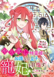 やり直し精霊姫は加護なし皇子の寵妃を目指す　死にたくないので結婚します！　【連載版】　1巻