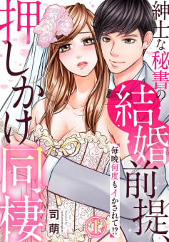 紳士な秘書の結婚前提、押しかけ同棲～毎晩何度もイかされて！？～