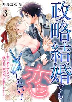 政略結婚でも恋したい！～惚れ薬を飲んだら婚約者が肉食系に豹変しまして～　3巻