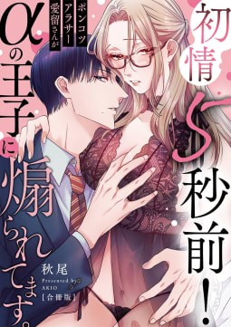 【ラブレス】初情5秒前！ポンコツアラサー愛留さんがαの王子に煽られてます。【合冊版】【おまけ付】