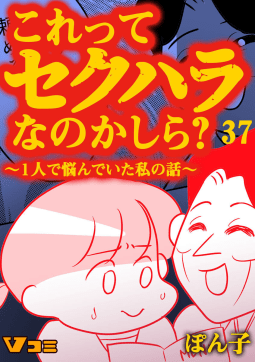 これってセクハラなのかしら？ ～1人で悩んでいた私の話～ 37話