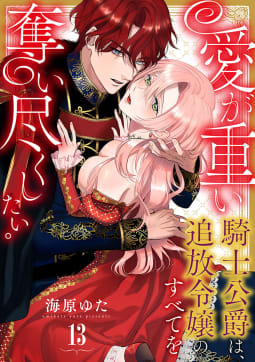 愛が重い騎士公爵は、追放令嬢のすべてを奪い尽くしたい。13巻