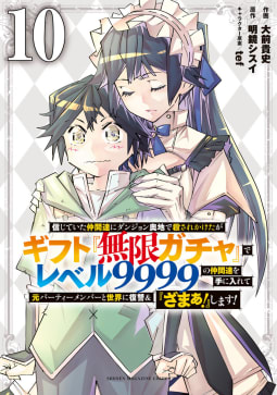 信じていた仲間達にダンジョン奥地で殺されかけたがギフト『無限ガチャ』でレベル９９９９の仲間達を手に入れて元パーティーメンバーと世界に復讐＆『ざまぁ！』します！　10巻