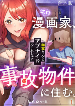 エロ漫画家、事故物件に住む。～幽霊さんとアブナイ!? ルームシェア～【合本版】1巻