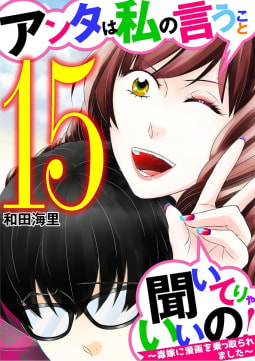 アンタは私の言うこと聞いてりゃいいの！～毒嫁に漫画を乗っ取られました～　15巻