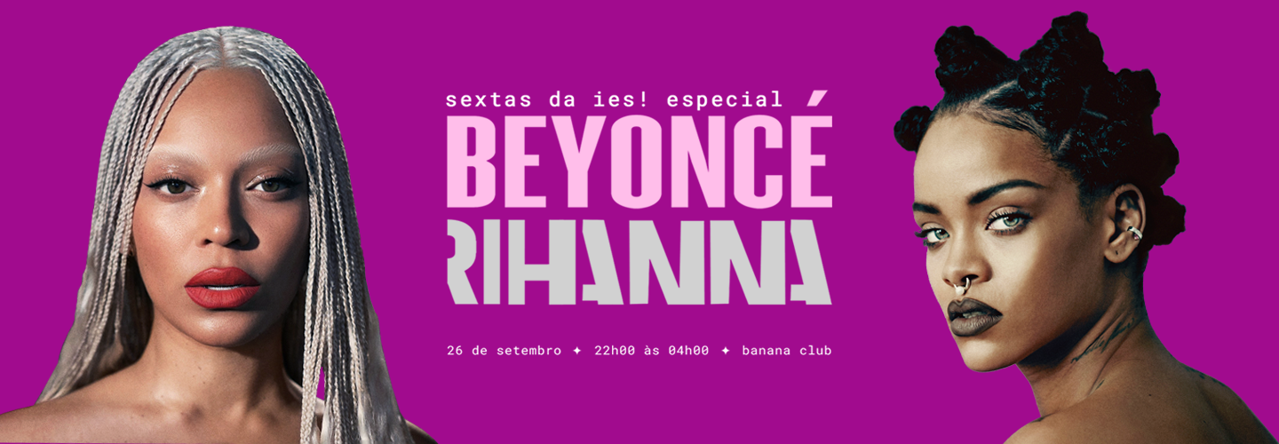 Sextas da IeS! Especial Beyoncé + Rihanna