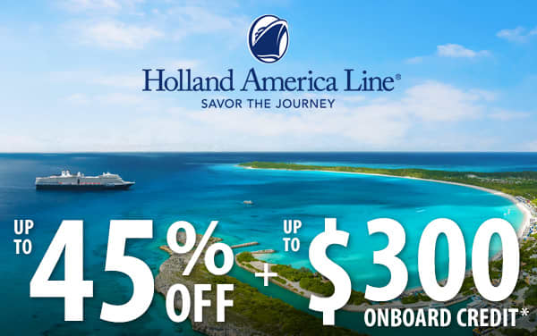 Holland America: up to 45% OFF and up to $300 OBC*