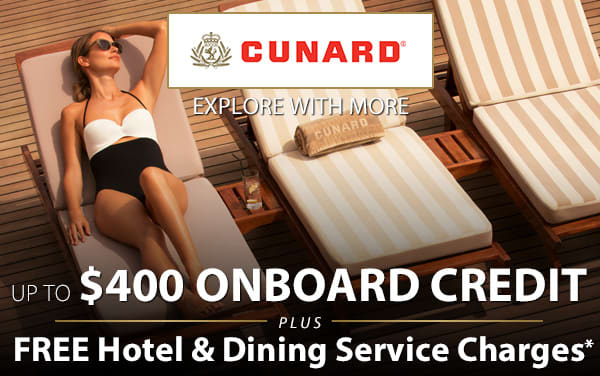 Cunard: up to $400 OBC and FREE Service Charges*