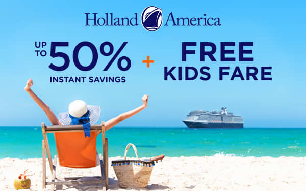 Holland America: up to 50% OFF and Kids Sail Free*