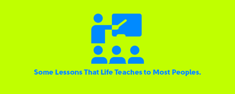 What are Some Lessons That Life Teaches to Most Peoples? - Extra Catchy