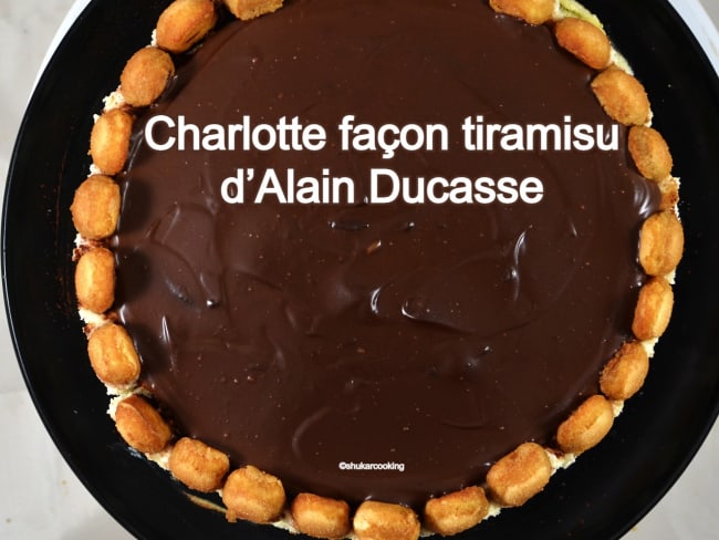 Charlotte façon tiramisu d’Alain Ducasse - un dessert gourmand !