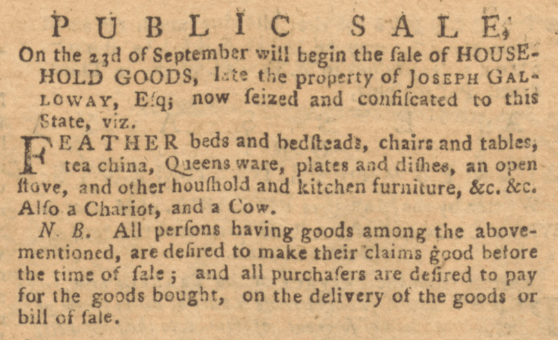 Sale of household goods “late the property of Joseph Galloway” and “seized and confiscated to this State.” Pennsylvania Packet, or, the General Advertiser (Philadelphia), 15 September 1778, 3. State Library of Pennsylvania.