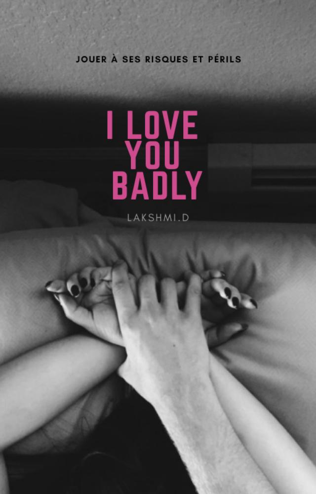 I love you BADLY