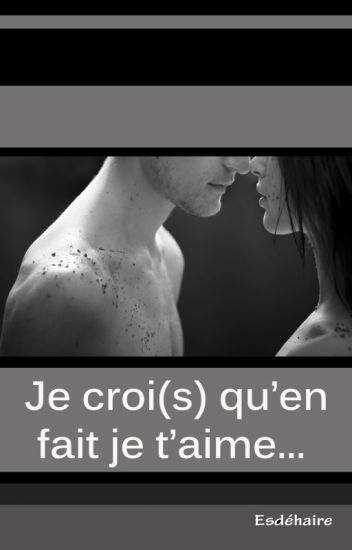 Je croi(s) qu'en fait je t'aime...