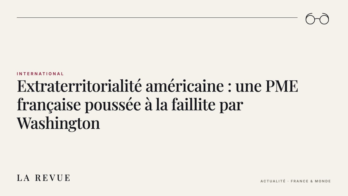 Extraterritorialité américaine : une PME française poussée à la faillite par Washington