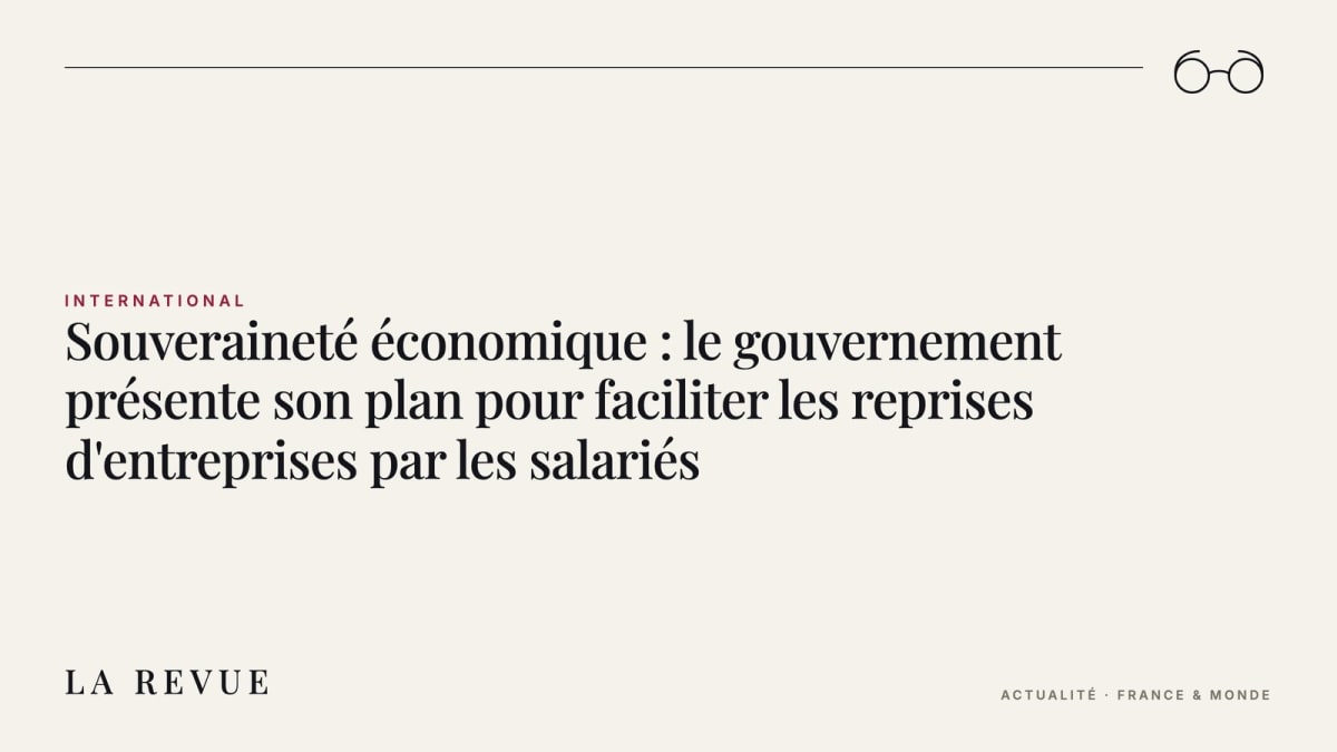 Souveraineté économique : le gouvernement présente son plan pour faciliter les reprises d'entreprises par les salariés