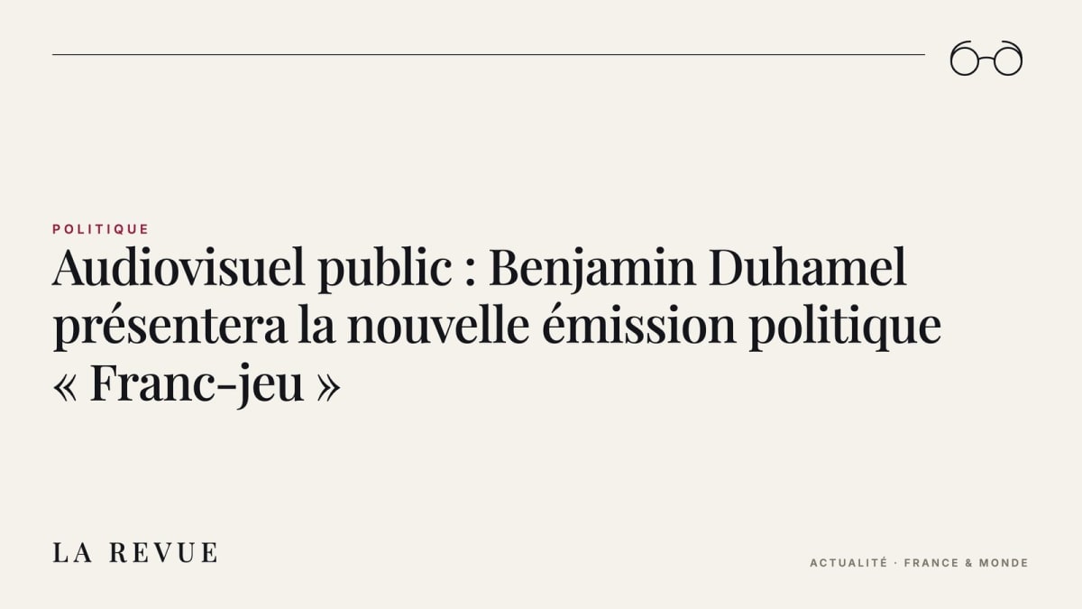 Audiovisuel public : Benjamin Duhamel présentera la nouvelle émission politique « Franc-jeu »