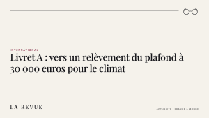 Livret A : vers un relèvement du plafond à 30 000 euros pour le climat