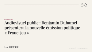 Audiovisuel public : Benjamin Duhamel présentera la nouvelle émission politique « Franc-jeu »