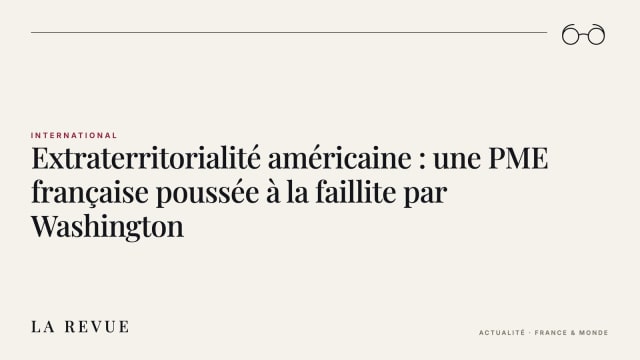 Extraterritorialité américaine : une PME française poussée à la faillite par Washington