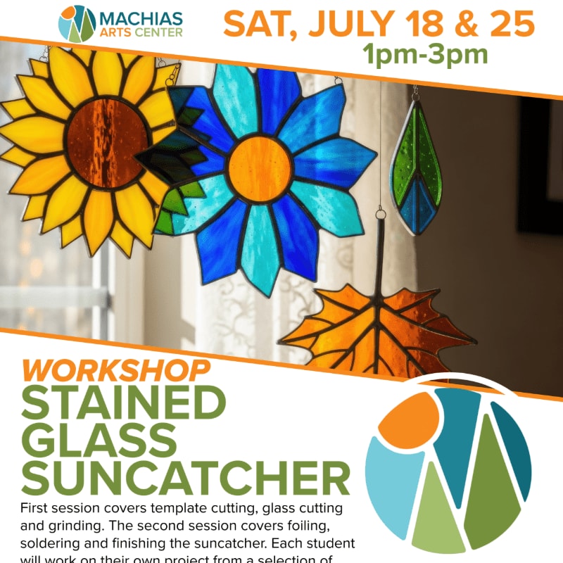 Colorful stained glass suncatchers, including a sunflower, flowers, and a leaf, hang in front of a blurred window, advertising a workshop at the Machias Arts Center.