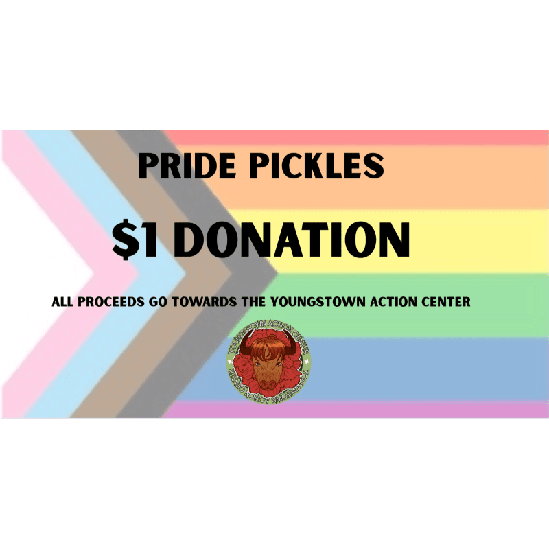 A Pride flag with "Pride Pickles $1 Donation" and "All proceeds go towards the Youngstown Action Center" written in text, with a circular logo at the bottom.