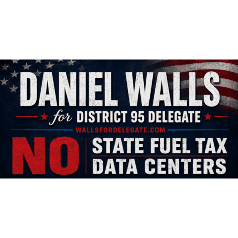 A campaign banner for Daniel Walls for District 95 Delegate features "NO STATE FUEL TAX DATA CENTERS" in large red and white text against a backdrop of the American flag.