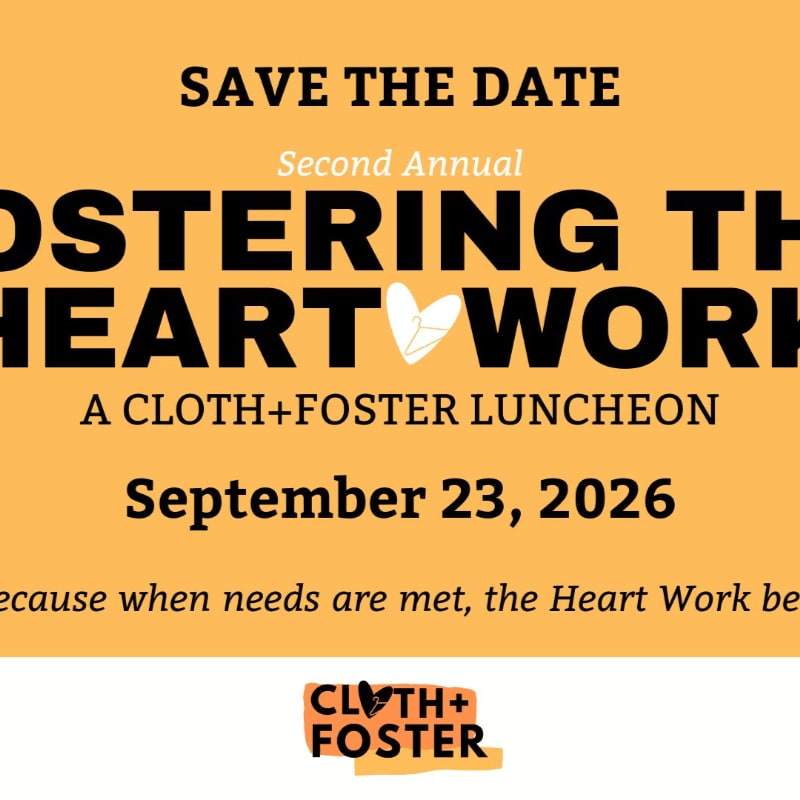 A "Save the Date" announcement for the Second Annual Fostering the Heart Work luncheon on September 23, 2026, is displayed against an orange background with the Cloth+Foster logo at the bottom.