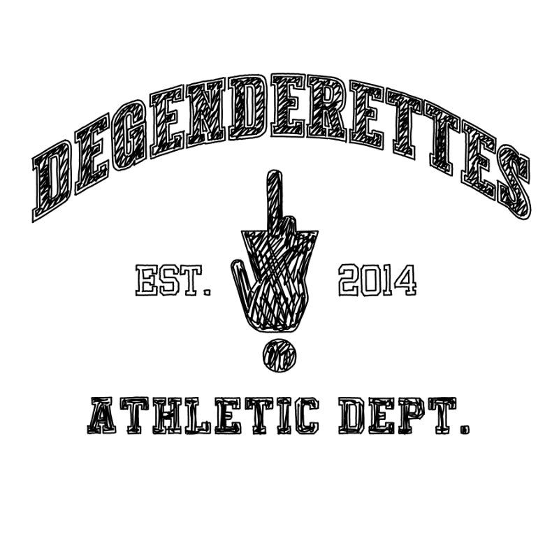 A hand drawn graphic features the words "DEGENDERETTES ATHLETIC DEPT." arched above and below a middle finger symbol with "EST. 2014" on either side.